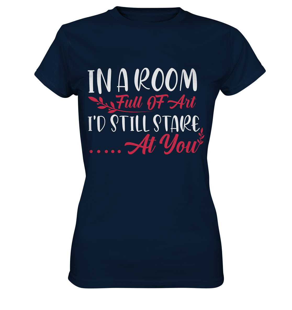In a room full of art i'd still stare at you - Ladies Premium Shirt
