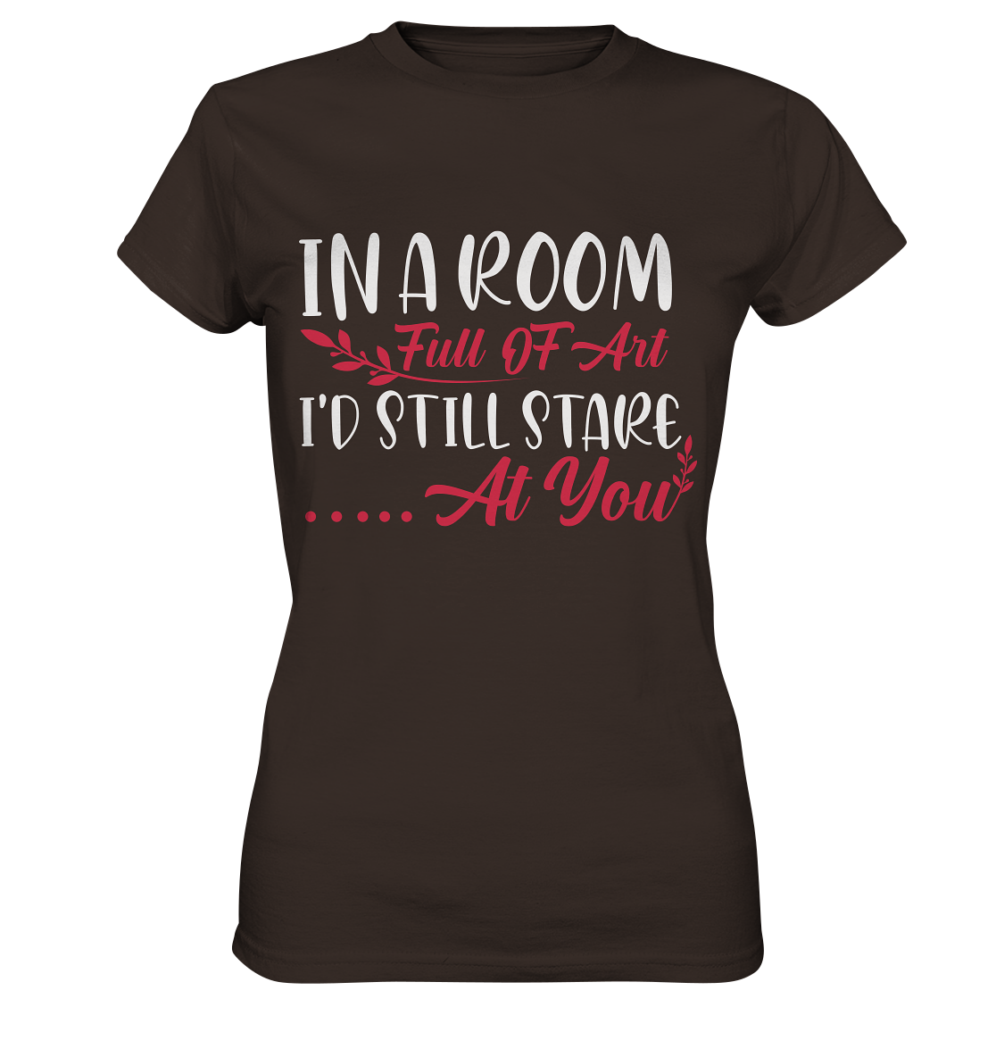 In a room full of art i'd still stare at you - Ladies Premium Shirt