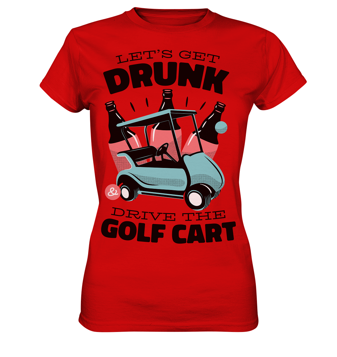 Let´s get drunk drive the golf cart ,Lass uns betrunken mit dem Golfwagen fahren - Ladies Premium Shirt