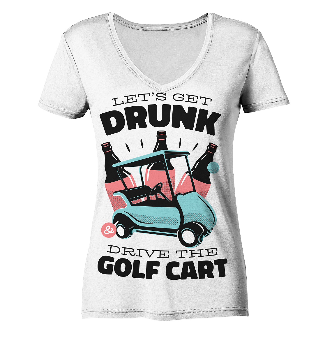 Let´s get drunk drive the golf cart ,Lass uns betrunken mit dem Golfwagen fahren - Ladies V-Neck Shirt