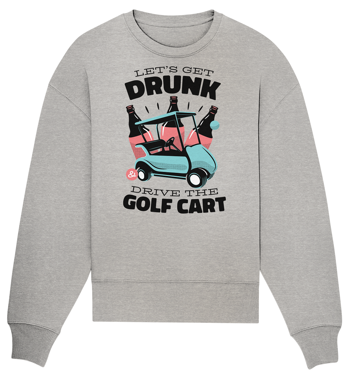 Let´s get drunk drive the golf cart ,Lass uns betrunken mit dem Golfwagen fahren - Organic Oversize Sweatshirt