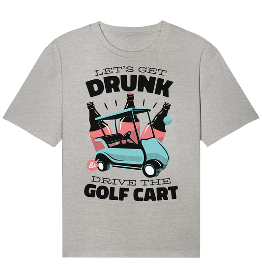 Let´s get drunk drive the golf cart ,Lass uns betrunken mit dem Golfwagen fahren - Organic Relaxed Shirt
