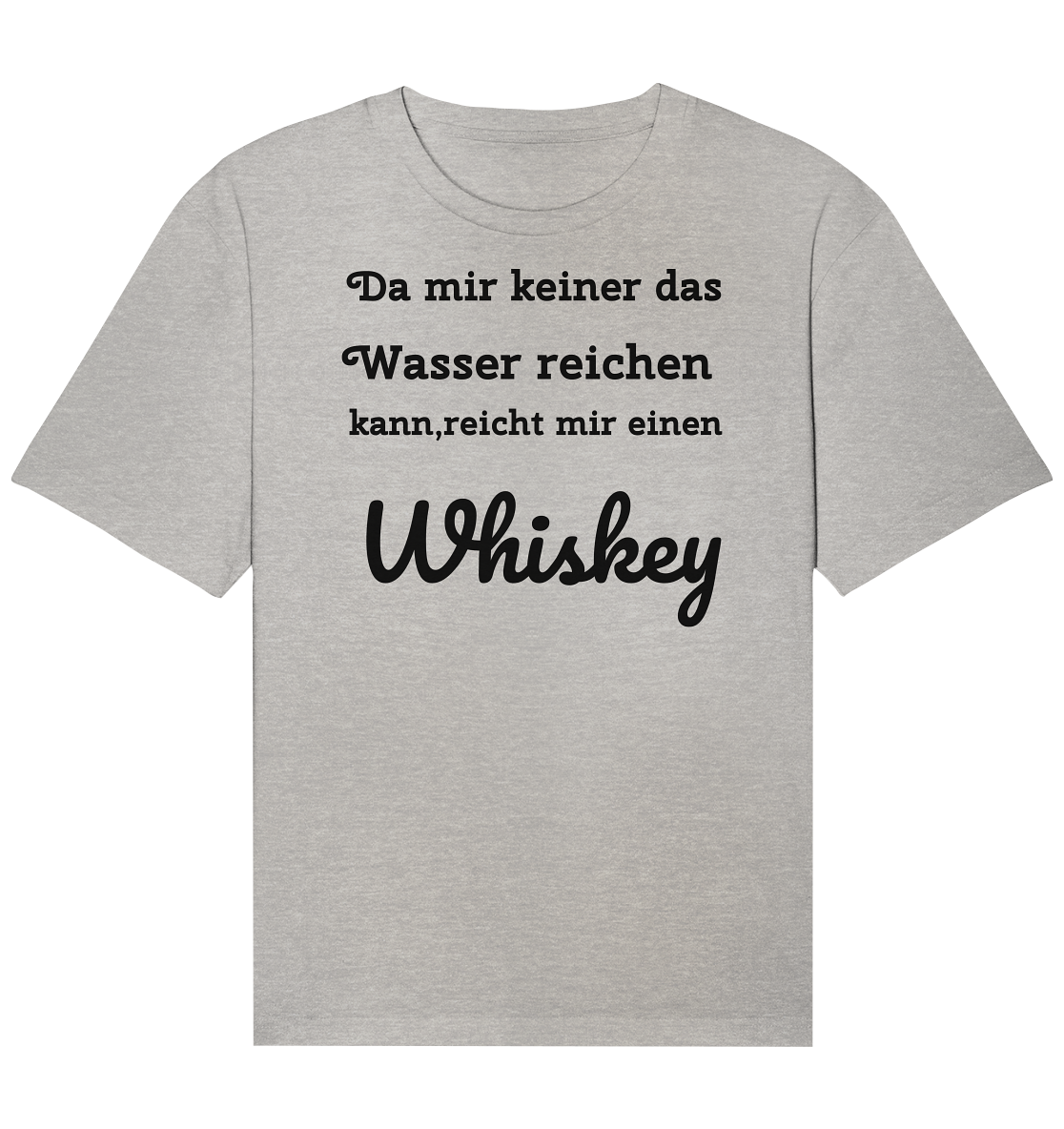 Da mir keiner das Wasser reichen kann, reicht mir einen Whiskey . Fun T-Shirt - Organic Relaxed Shirt