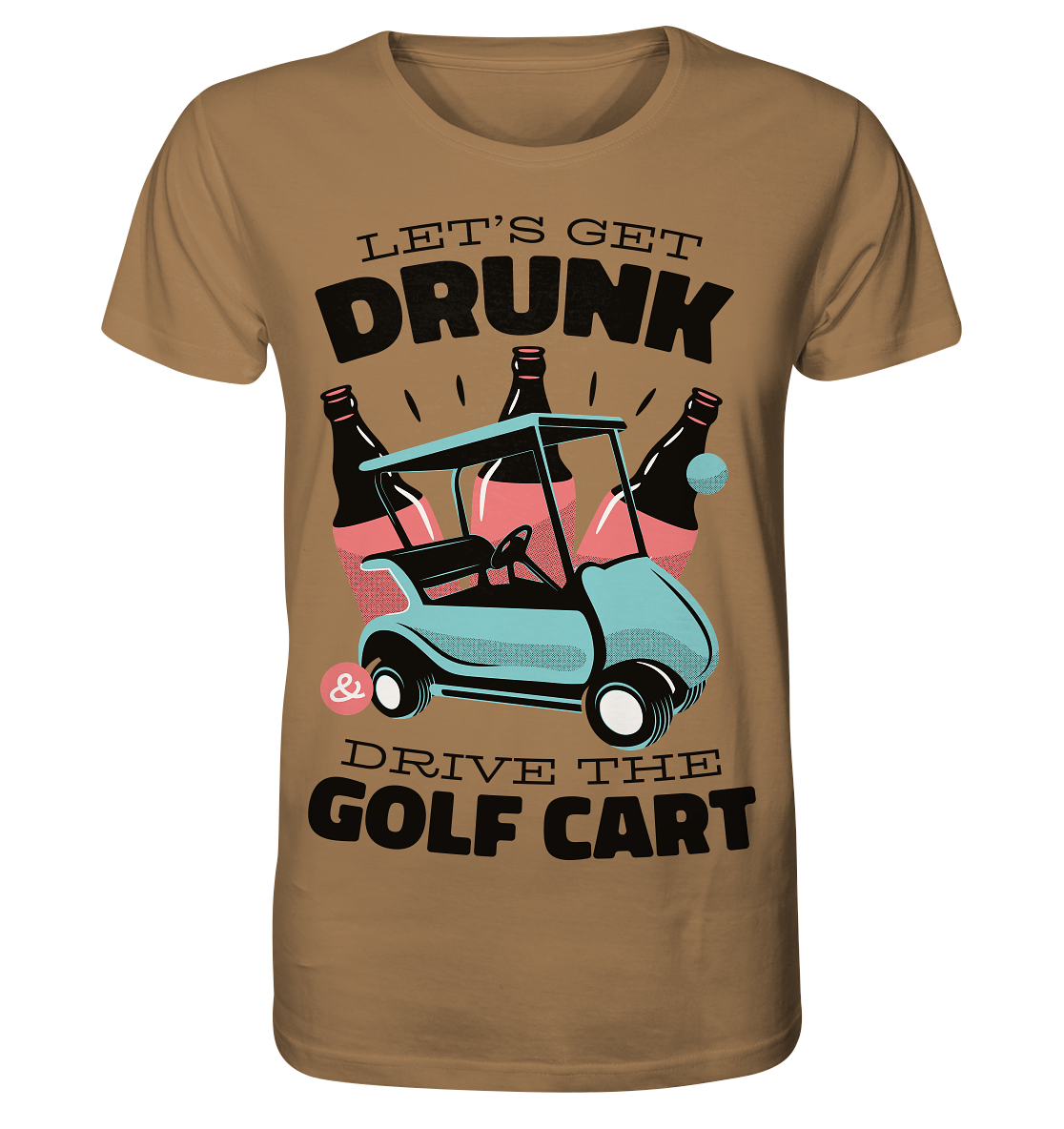 Let´s get drunk drive the golf cart ,Lass uns betrunken mit dem Golfwagen fahren - Organic Shirt