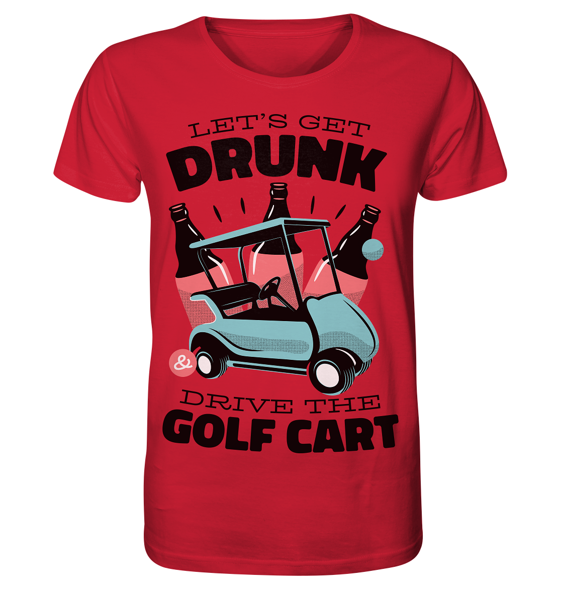 Let´s get drunk drive the golf cart ,Lass uns betrunken mit dem Golfwagen fahren - Organic Shirt