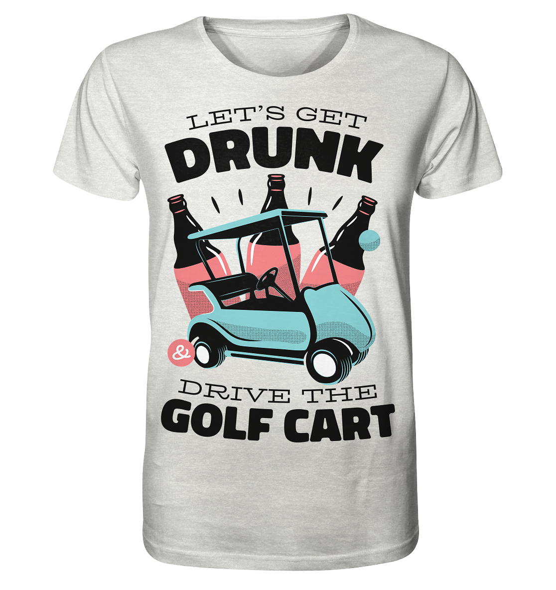 Let´s get drunk drive the golf cart ,Lass uns betrunken mit dem Golfwagen fahren - Organic Shirt (meliert)