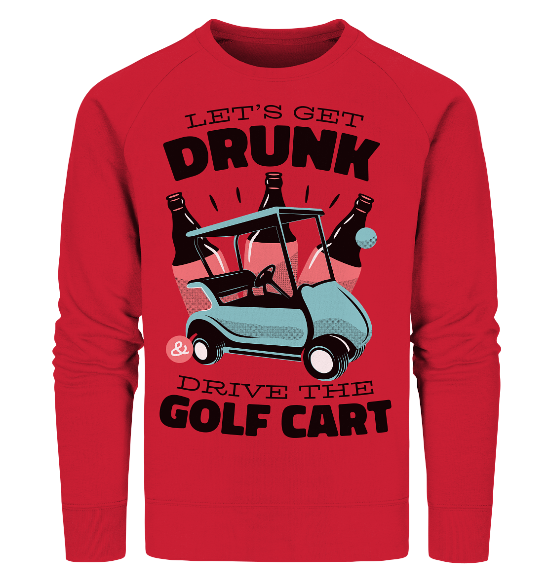 Let´s get drunk drive the golf cart ,Lass uns betrunken mit dem Golfwagen fahren - Organic Sweatshirt