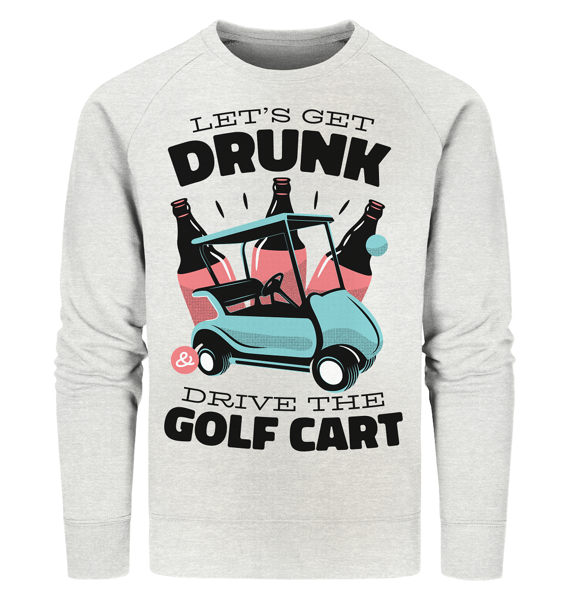 Let´s get drunk drive the golf cart ,Lass uns betrunken mit dem Golfwagen fahren - Organic Sweatshirt