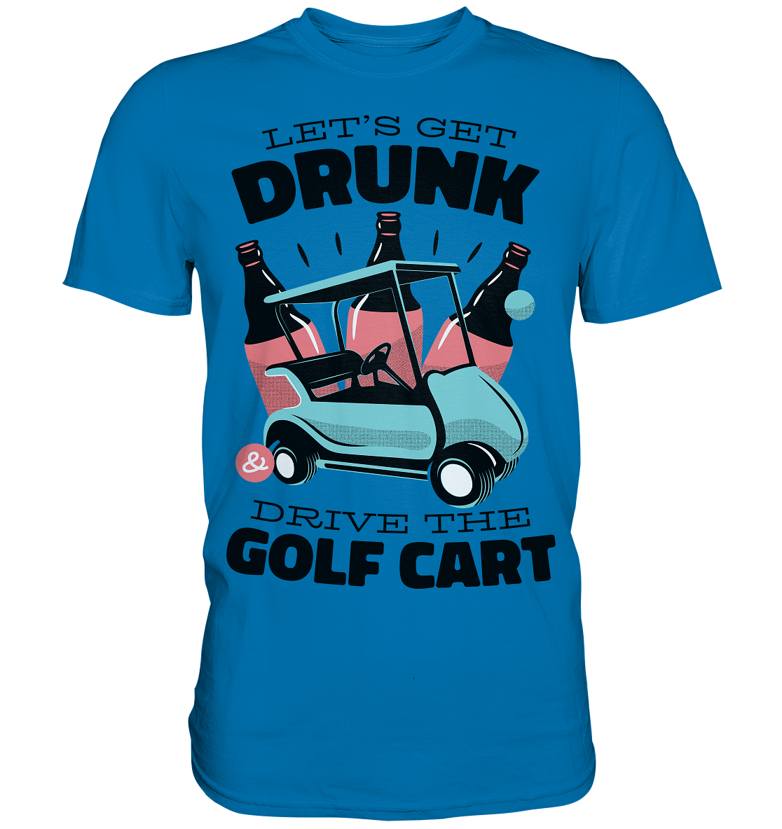 Let´s get drunk drive the golf cart ,Lass uns betrunken mit dem Golfwagen fahren - Premium Shirt