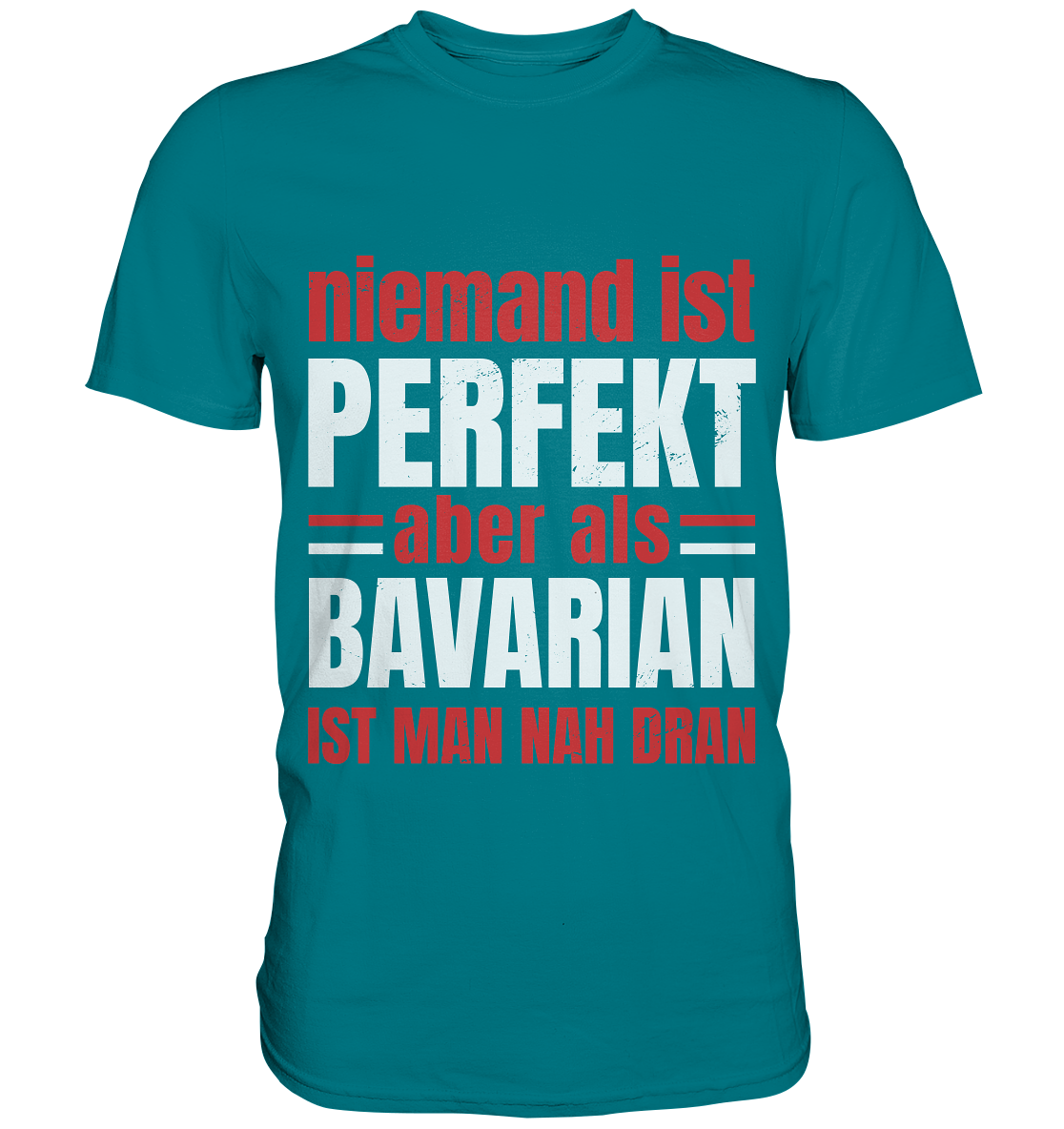 Niemand ist perfekt aber als Bavarian ist man nah dran - Premium Shirt