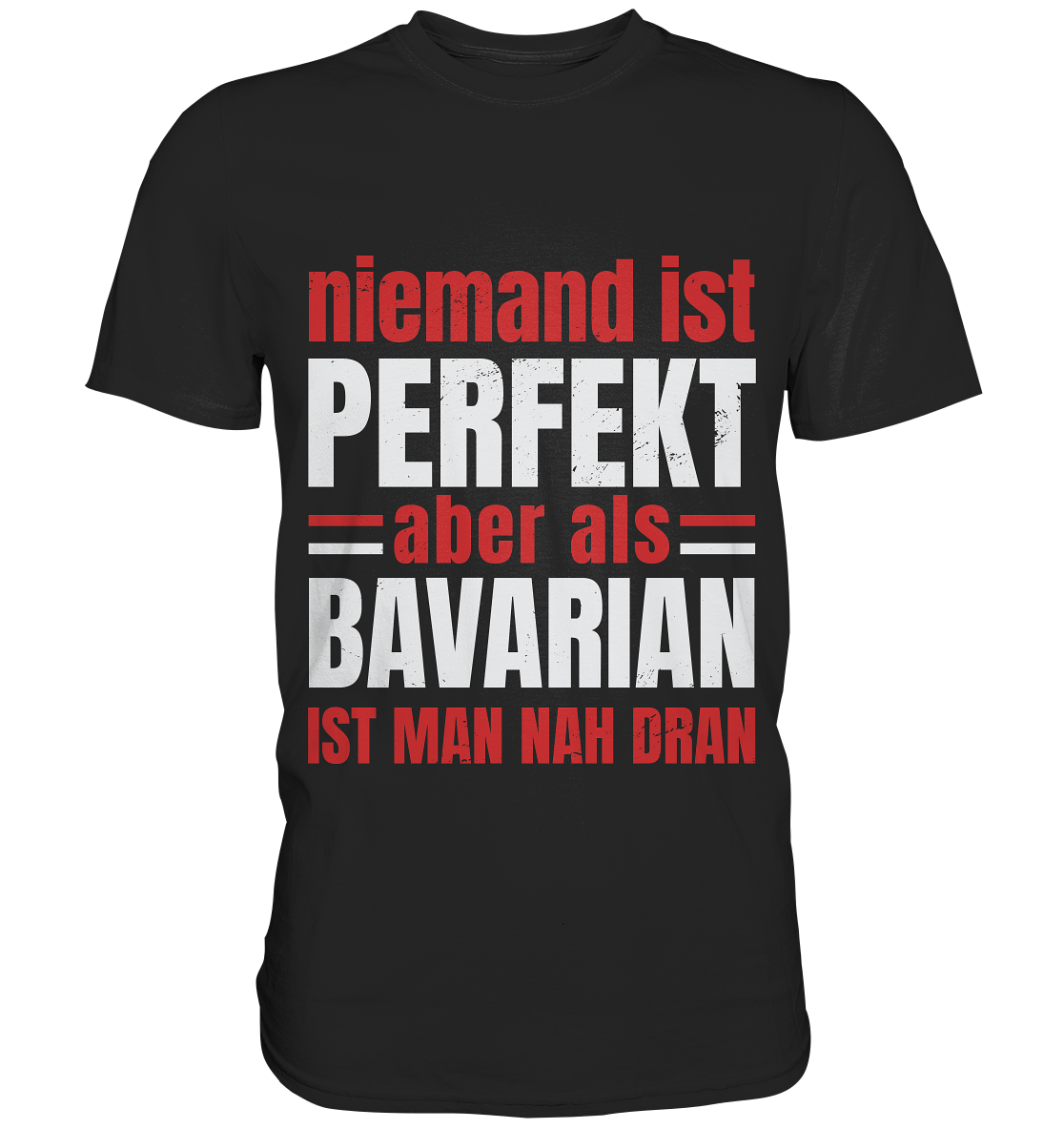 Niemand ist perfekt aber als Bavarian ist man nah dran - Premium Shirt