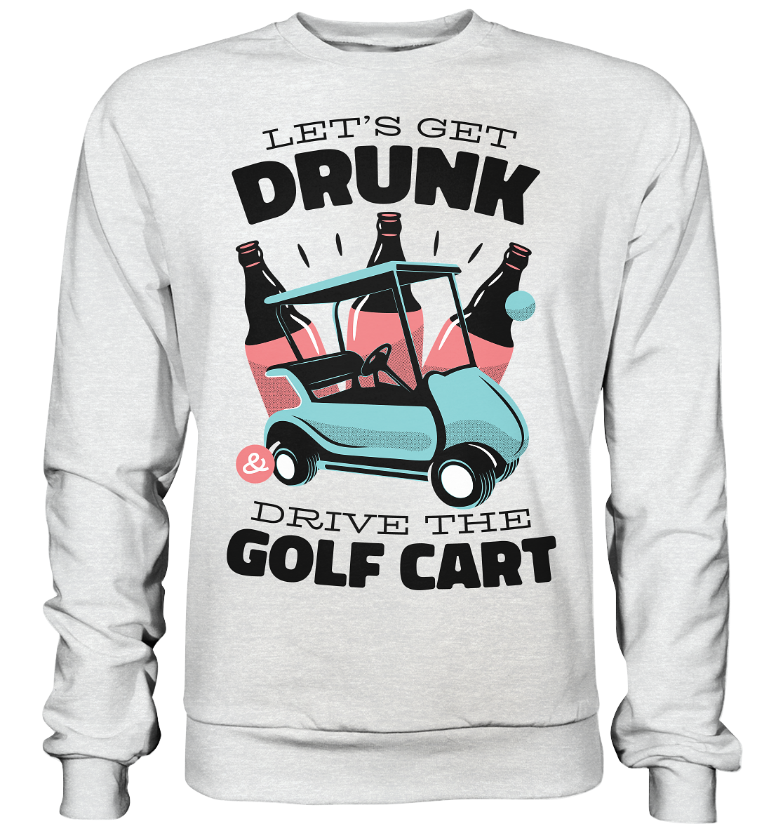 Let's get drunk drive the golf cart - Premium Sweatshirt