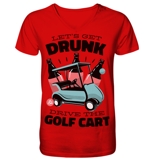 Let´s get drunk drive the golf cart ,Lass uns betrunken mit dem Golfwagen fahren - V-Neck Shirt