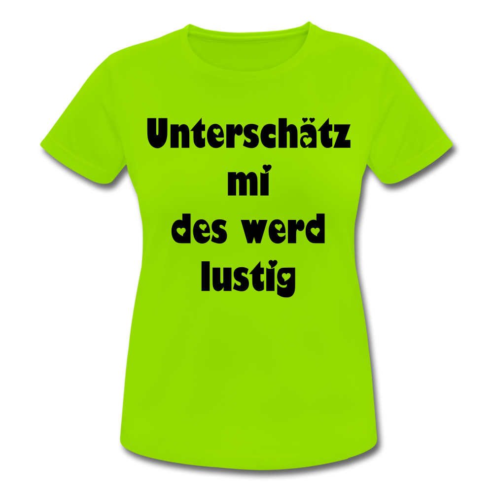 Damen - Frauen T-Shirt atmungsaktiv Unterschätz mi des werd lustig - Neongrün
