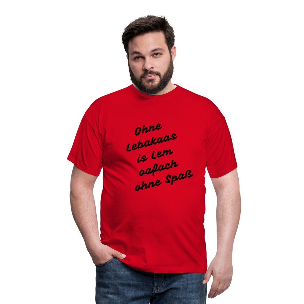 Herren - Männer T-Shirt bayrisch  Ohne Lebakaas is Lem oafach ohne Spaß - Rot