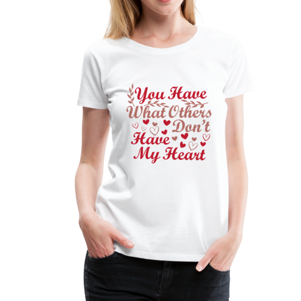 Frauen Premium T-Shirt You have what other don't have My Heart - Weiß