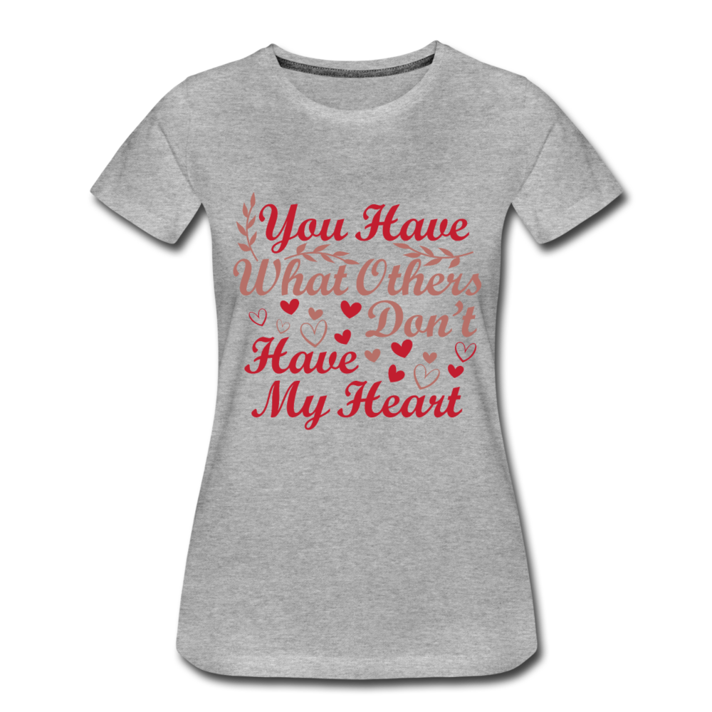 Frauen Premium T-Shirt You have what other don't have My Heart - Grau meliert