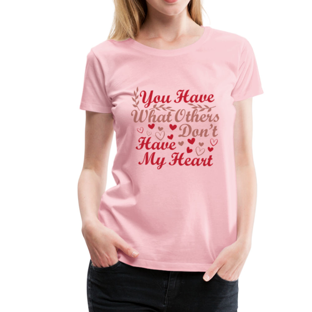 Frauen Premium T-Shirt You have what other don't have My Heart - Hellrosa
