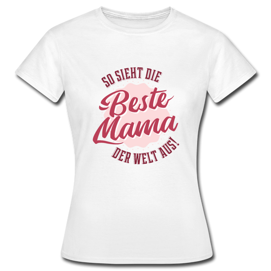 Damen -  Frauen T-Shirt So sieht die Beste Mama der Welt aus ! - Weiß